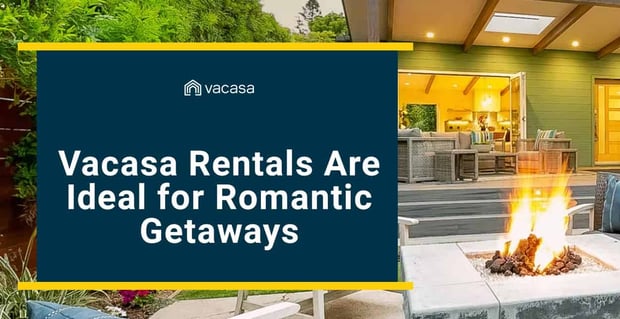 Vacasa Rentals Are Ideal For Romantic Getaways