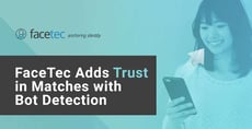 FaceTec Eliminates Uncertainty in Dating Security and Adds Trust in Matches