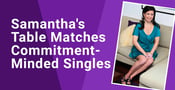 Samantha&#8217;s Table Offers Personalized Matchmaking for Busy, Successful &amp; Commitment-Minded Singles