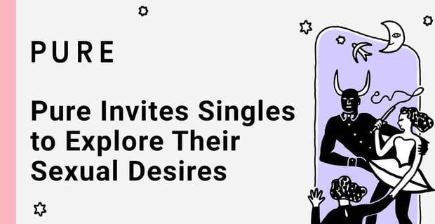 Pure Invites Singles To Explore Their Sexual Desires