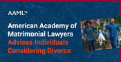 American Academy of Matrimonial Lawyers Shares Advice for Individuals Considering Divorce