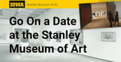 Take Your Date to The Stanley Museum of Art at the University of Iowa