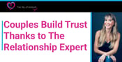 The Relationship Expert Helps Couples and Singles Build Trust &amp; Intimacy