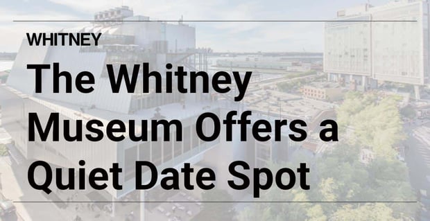 The Whitney Museum Provides Thought Provoking Dates In Nyc