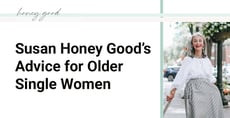 Empowerment Advice From Susan &#8220;Honey&#8221; Good for Older Single Women Seeking Their Next Chapter
