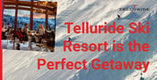 Telluride Ski Resort is the Perfect Getaway for Any Couple