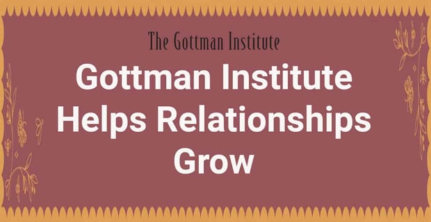 Gottman Institute Helps Relationships Grow