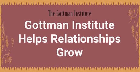 The Gottman Institute Uses Research-Based Approaches to Help Relationships Heal and Thrive