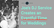 Joe’s DJ Service Creates a Fun and Memorable Time for Weddings &amp; Events