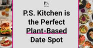 P.S. Kitchen is the Perfect Plant-Based Date Spot&nbsp;