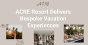 Los Cabos Oasis ACRE Resort Delivers Bespoke and Serene Vacation Experiences