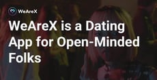 WeAreX is the New Dating App for Experimental, Open-Minded Folks