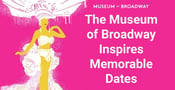 The Museum of Broadway Inspires Memorable Date Nights in NYC