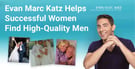 Evan Marc Katz Helps Strong, Successful Women Find High-Quality Men With Dating Coaching and Love U Program