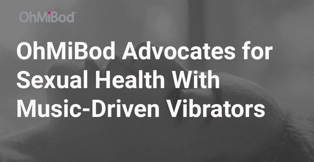 Ohmibod Advocates For Sexual Health With Music Driven Vibrators