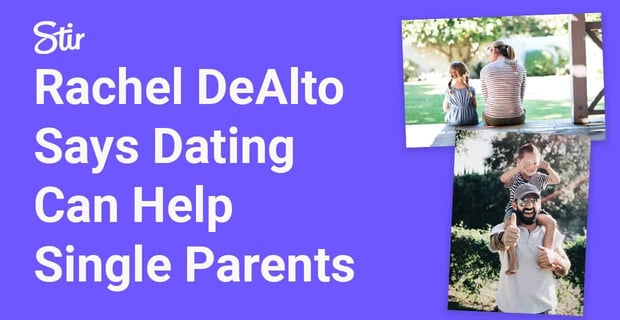 Rachel Dealto Says Dating Can Help Single Parents