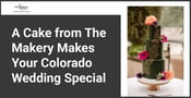 A Creative Cake from The Makery Can Make Your Colorado Wedding Extra Special