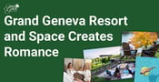 Grand Geneva Resort &amp; Spa Creates Romance for Couples’ Getaways and Wisconsin Weddings