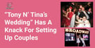 Nuptial-Themed Show “Tony n’ Tina’s Wedding” Has a Knack For Setting Up Real-Life Couples