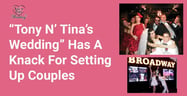 Nuptial-Themed Show “Tony n’ Tina’s Wedding” Has a Knack For Setting Up Real-Life Couples