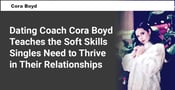 Dating Coach Cora Boyd Teaches the Soft Skills Singles Need to Thrive in Their Relationships