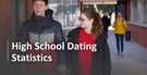 15 High School Dating Statistics &amp; Studies