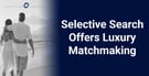 Selective Search Offers Luxury Matchmaking to Singles Ready for Commitment