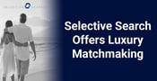 Selective Search Offers Luxury Matchmaking to Singles Ready for Commitment