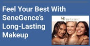 Daters Can Feel Their Best With SeneGence’s High-Quality Skincare &amp; Long-Lasting Makeup