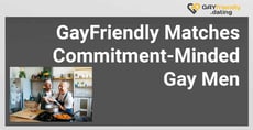GayFriendly Matches Commitment-Minded Gay Men For Serious Relationships