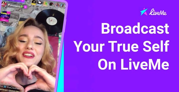Broadcast Your True Self On Liveme
