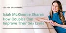 Sex and Relationship Therapist Isiah McKimmie Share How Couples Can Improve Their Sex Lives 