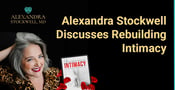 Intimacy Coach and Marriage Expert Alexandra Stockwell Discusses Rebuilding Intimacy in a Relationship