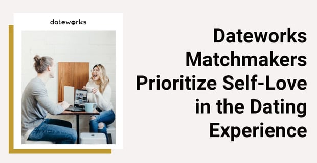 Dateworks Matchmakers Prioritize Self Love