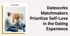 Dateworks Matchmakers Prioritize Self-Love in the Dating Experience