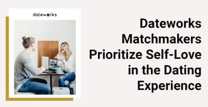 Dateworks Matchmakers Prioritize Self-Love