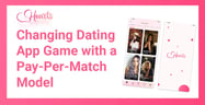 Hearts Dating App Aims to Revolutionize the Traditional Dating App Scene with a Pay-Per-Match Model