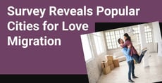 Mapping Love&#8217;s Migration: Survey Reveals Popular &#038; Unpopular Cities