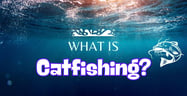 What Is Catfishing?