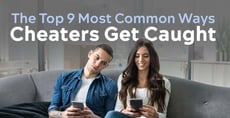 The Top 9 Most Common Ways Cheaters Get Caught
