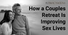 Struggling in Your Relationship? Couples Retreats can be a Game-Changer … and a Vacation