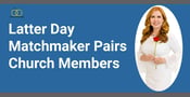 Latter Day Matchmaker Pairs Members of the Church of Jesus Christ of Latter-Day Saints in Utah and Beyond
