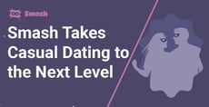The Smash Dating App Takes Casual Dating to the Next Level