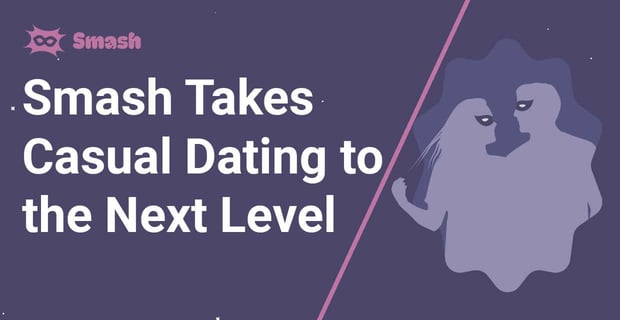 The Smash Dating App Takes Casual Dating To The Next Level