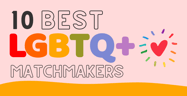 10 Best LGBTQ Matchmakers for 2024