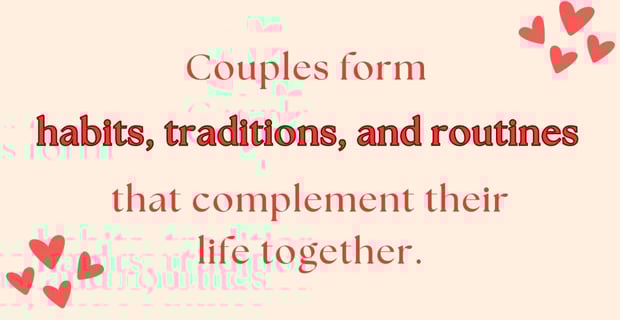 Couples form habits and traditions that work for them.