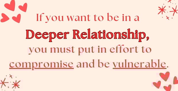 If you want a deeper relationship, you have to be vulnerable.
