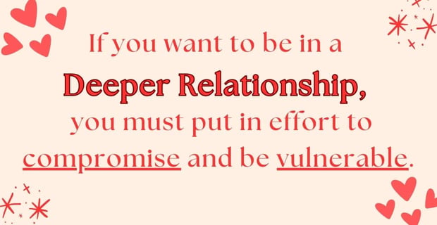 If you want a deeper relationship, you have to be vulnerable. If you want a deeper relationship, you have to be vulnerable.
