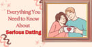 The Essentials of Serious Dating: Definition, Characteristics &amp; Impact