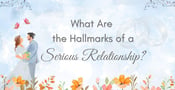What Are Serious Relationships? (And Why They Matter)